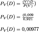 P_{V}(D)=\frac{(V\cap D}{P(V)})\\\\ P_{V}(D)=\frac{(0,009}{0,921} \\\\ P_{V}(D)=0,00977 